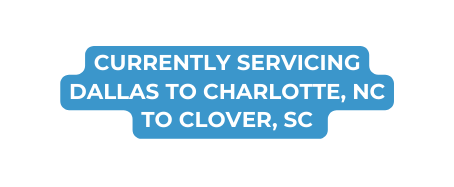 Currently Servicing Dallas to charlotte NC to Clover SC